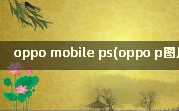 oppo mobile ps(oppo p图片软件)
